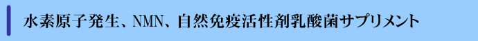 水素原子発生、NMN、自然免疫活性剤乳酸菌サプリメント